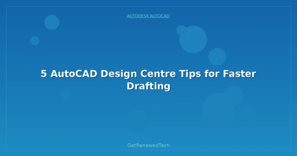 5 AutoCAD Design Centre Tips for Faster Drafting - GetRenewedTech Canada