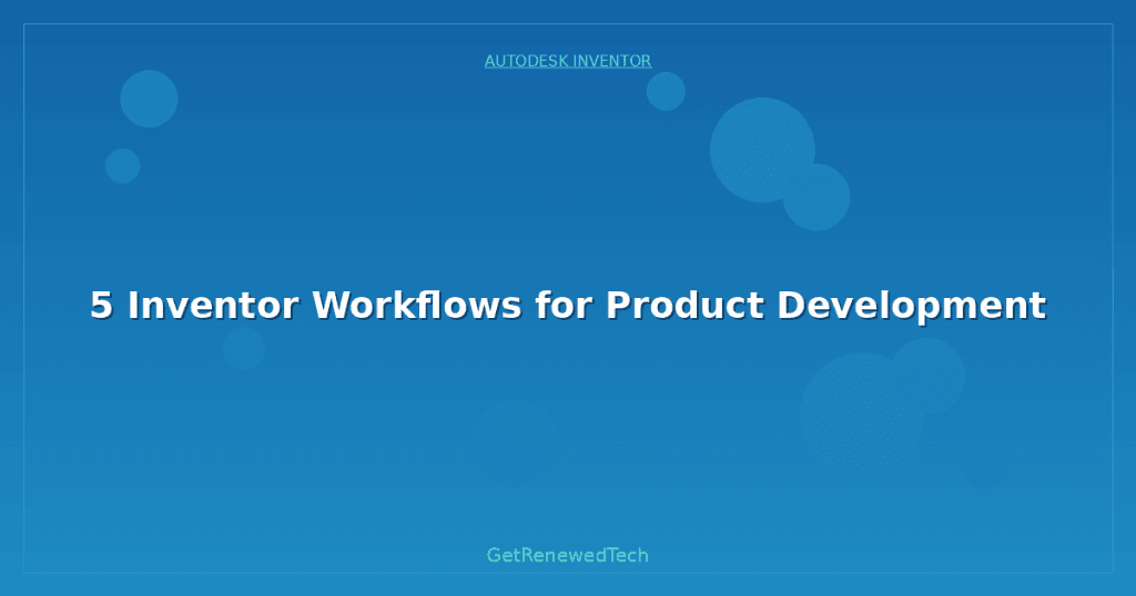 5 Inventor Workflows for Product Development - GetRenewedTech Canada