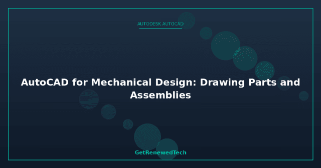 AutoCAD for Mechanical Design: Drawing Parts and Assemblies