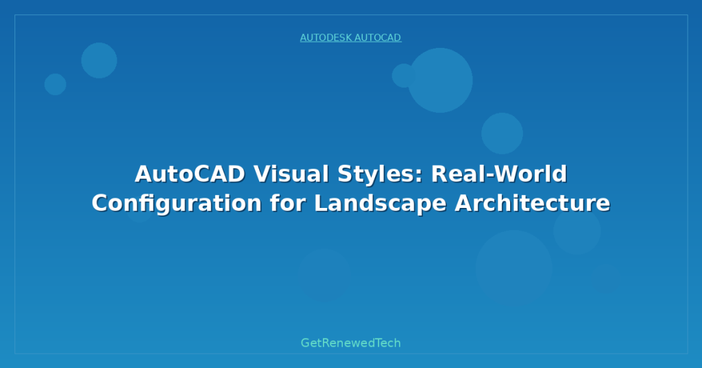 AutoCAD Visual Styles: Real-World Configuration for Landscape ...