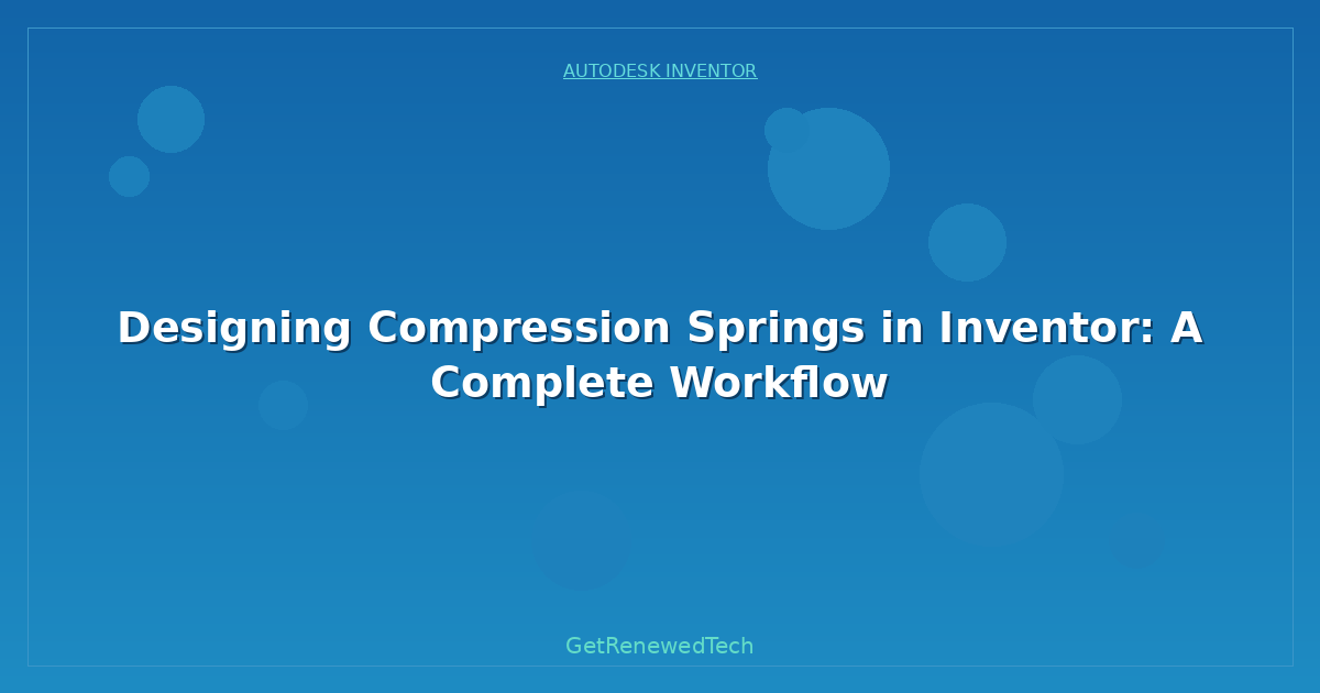 Blog Designing Compression Springs In Inventor A Complete Workflo