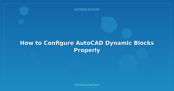 How to Configure AutoCAD Dynamic Blocks Properly - GetRenewedTech Canada