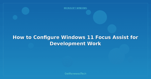 How to Configure Windows 11 Focus Assist for Development Work ...
