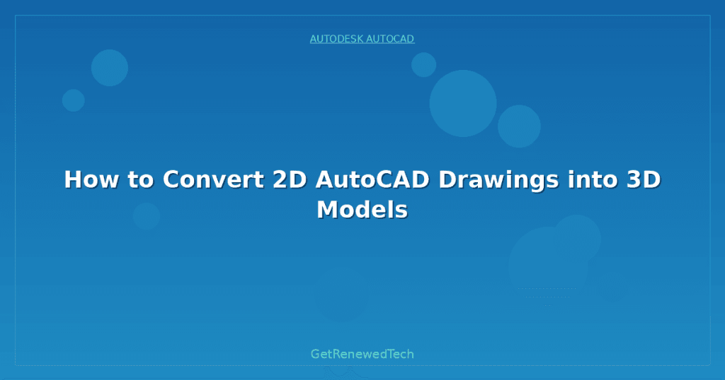 How to Convert 2D AutoCAD Drawings into 3D Models - GetRenewedTech Canada