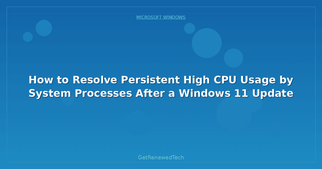 How to Resolve Persistent High CPU Usage by System Processes After a ...