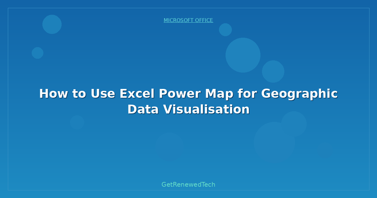 Blog How To Use Excel Power Map For Geographic Data Visualisation