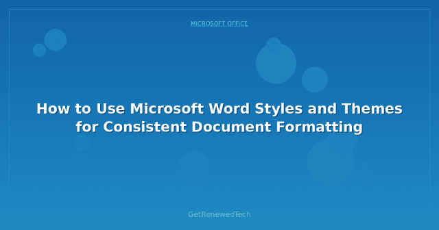How to Use Microsoft Word Styles and Themes for Consistent Document ...