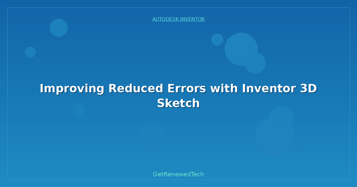 Blog Improving Reduced Errors With Inventor 3D Sketch