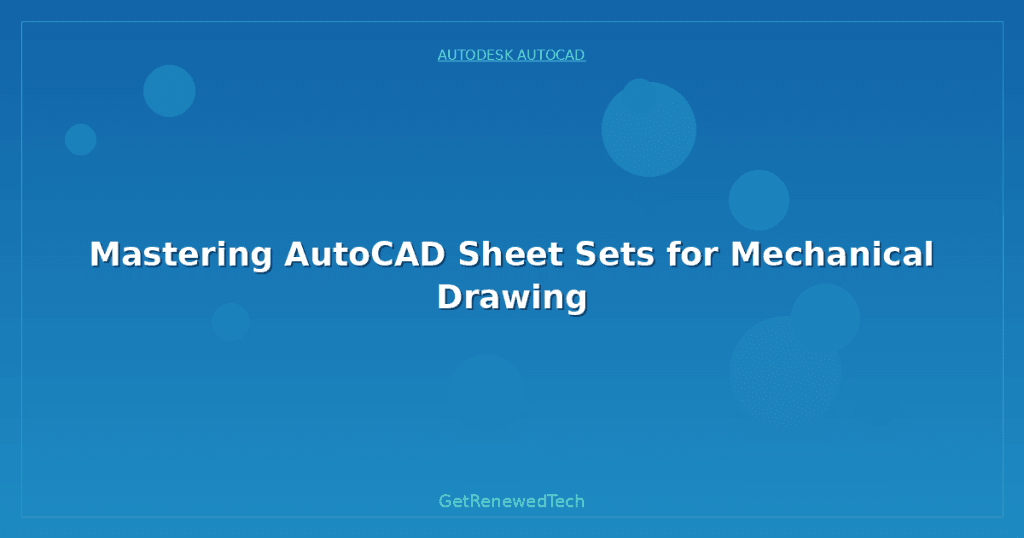 Mastering AutoCAD Sheet Sets for Mechanical Drawing - GetRenewedTech Canada