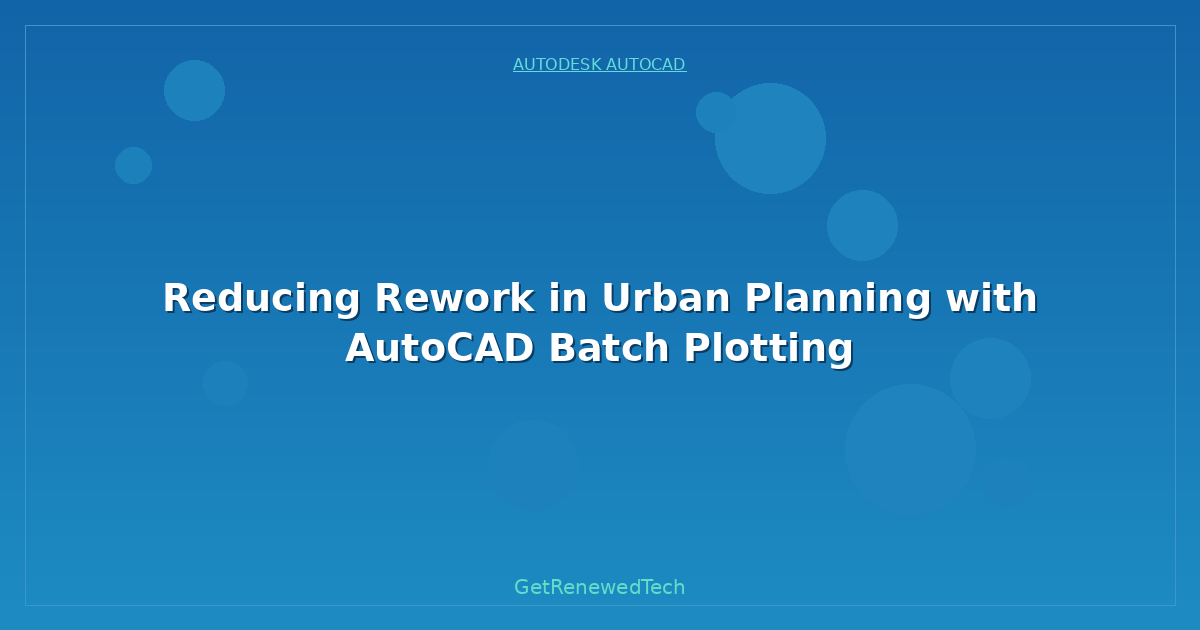 Blog Reducing Rework In Urban Planning With AutoCAD Batch Plottin