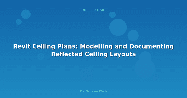 Revit Ceiling Plans: Modelling and Documenting Reflected Ceiling ...
