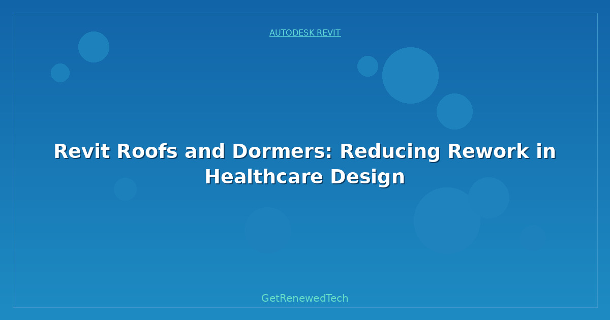 Blog Revit Roofs And Dormers Reducing Rework In Healthcare Design