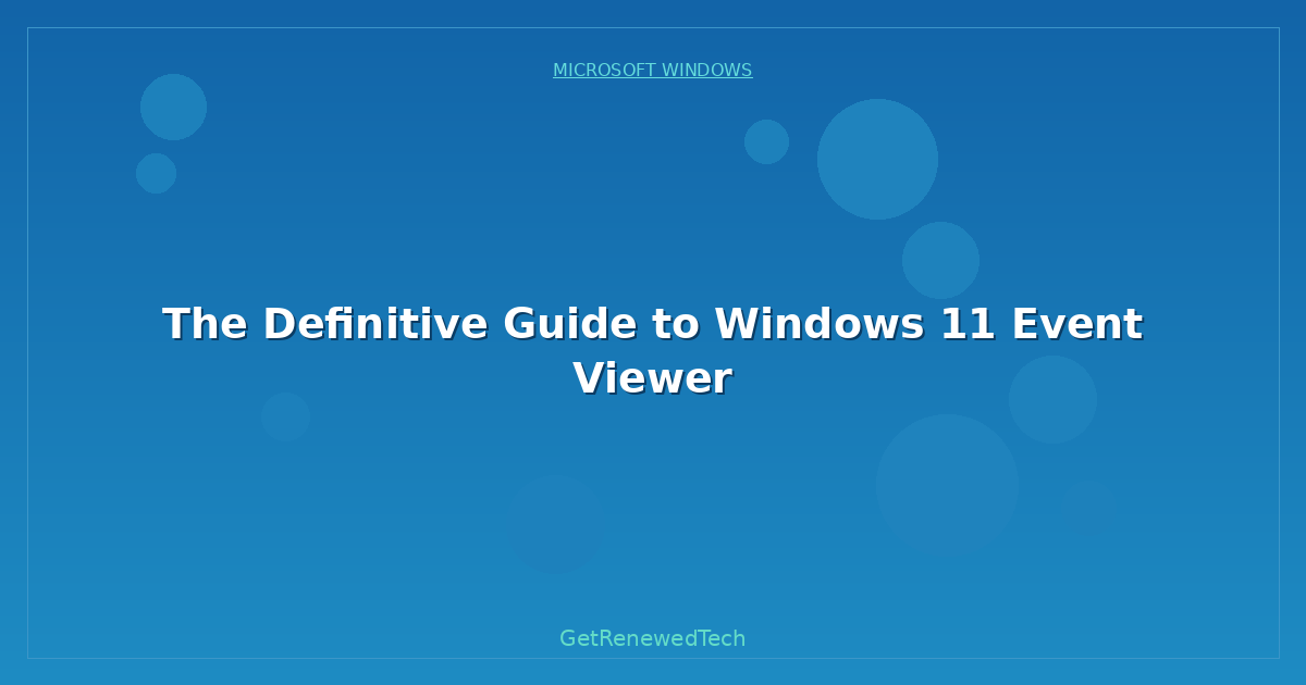 Blog The Definitive Guide To Windows 11 Event Viewer