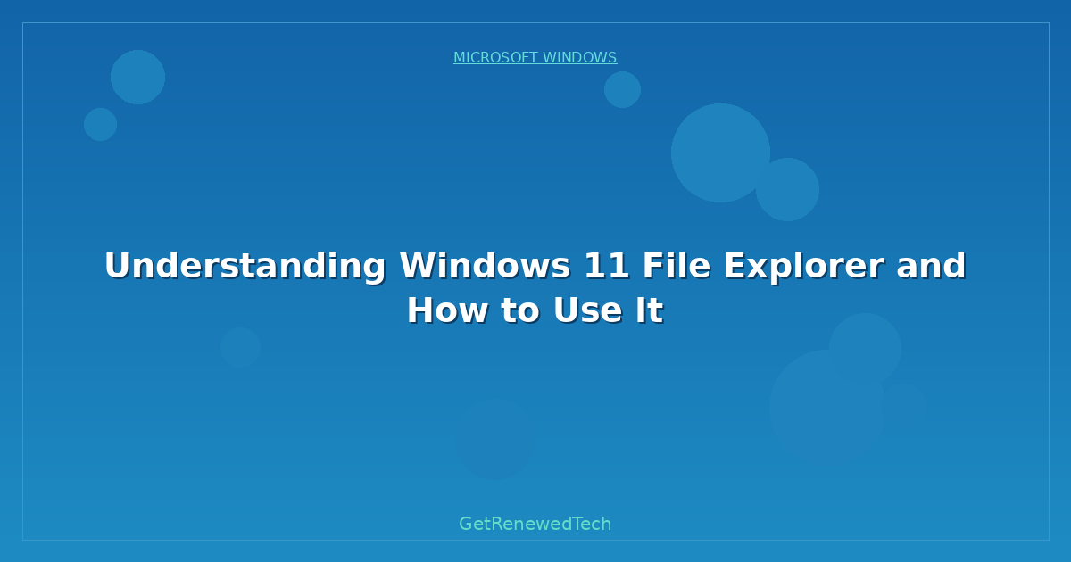 Blog Understanding Windows 11 File Explorer And How To Use It