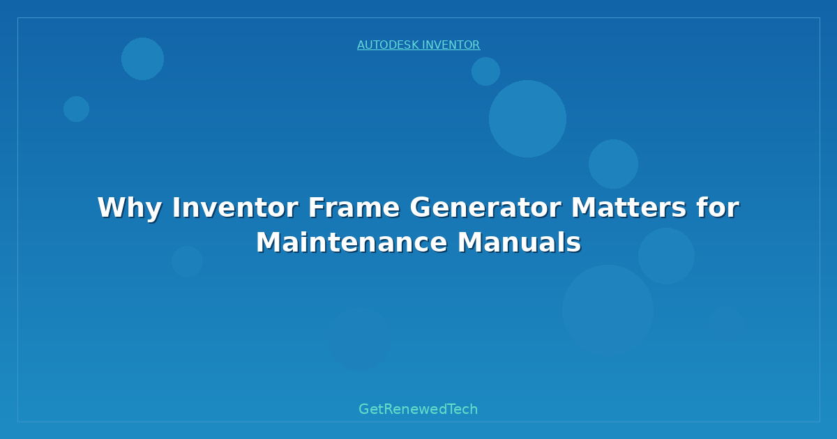 Blog Why Inventor Frame Generator Matters For Maintenance Manuals