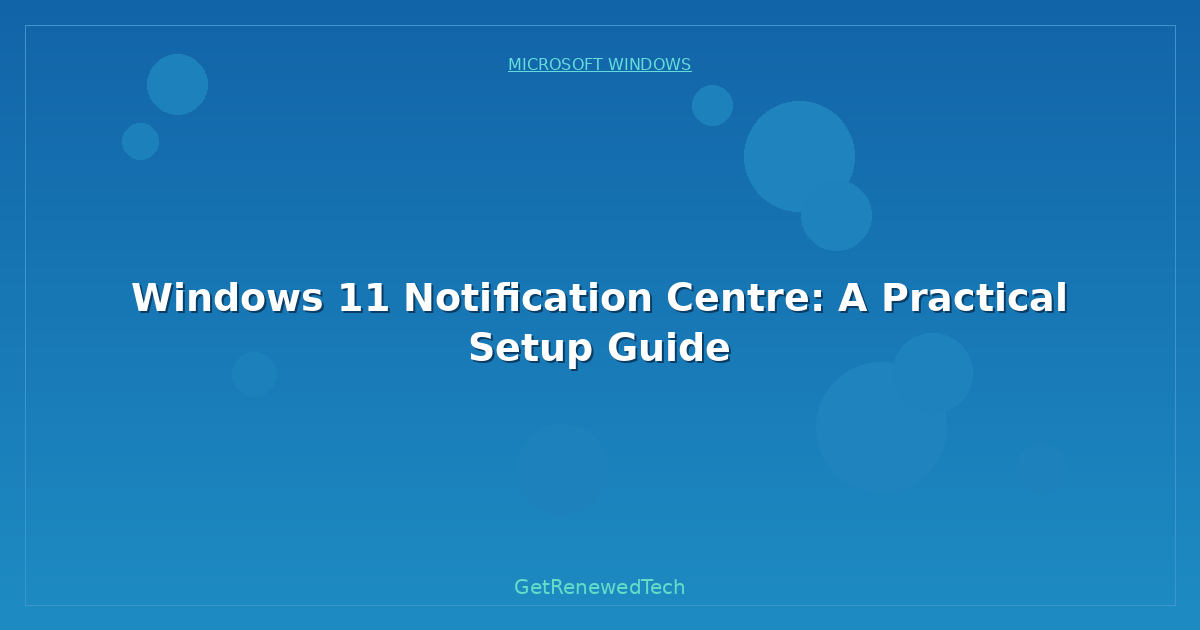 Blog Windows 11 Notification Centre A Practical Setup Guide