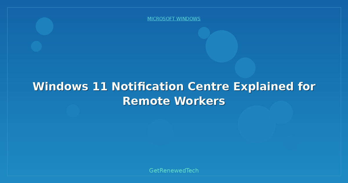 Blog Windows 11 Notification Centre Explained For Remote Workers