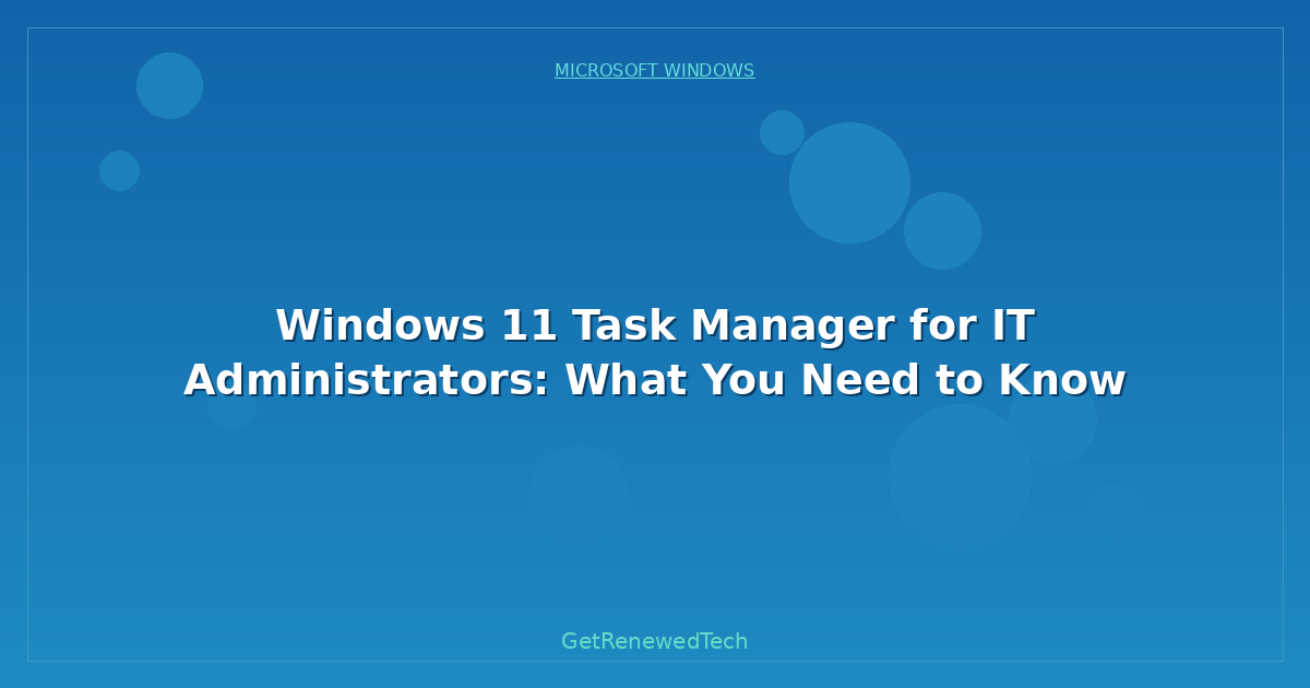 Blog Windows 11 Task Manager For It Administrators What You Need