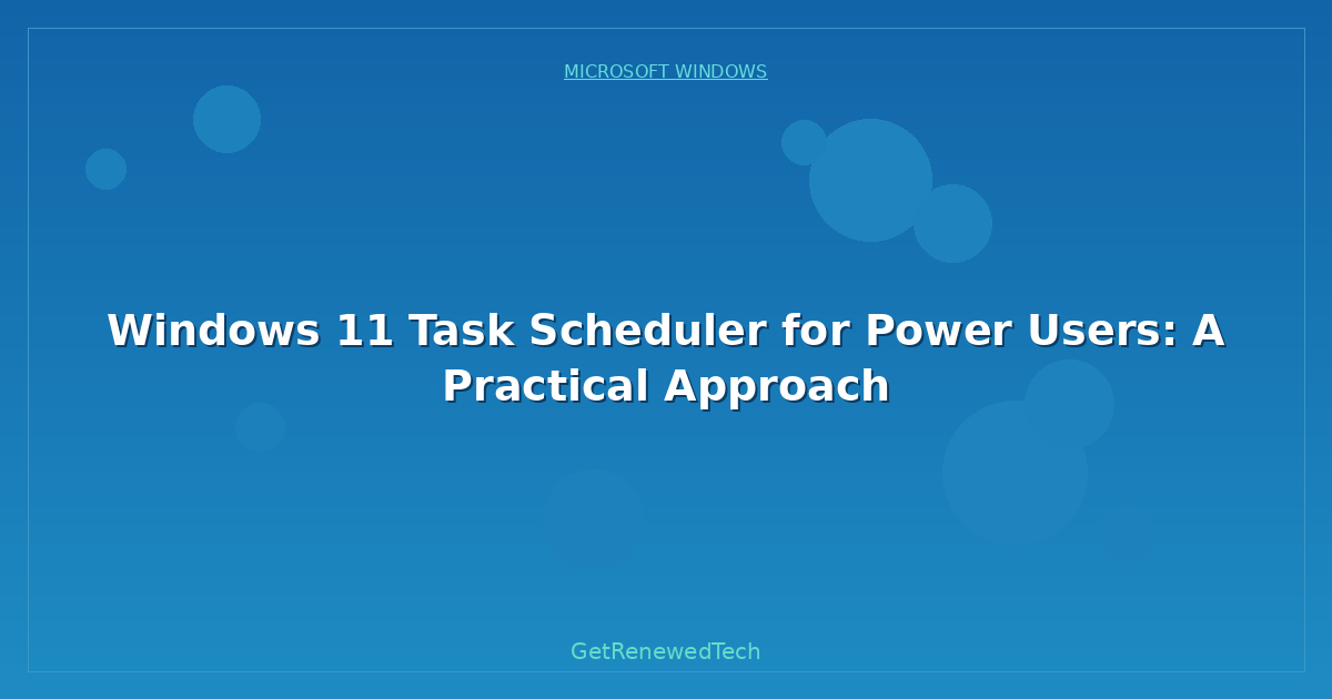 Blog Windows 11 Task Scheduler For Power Users A Practical Approa